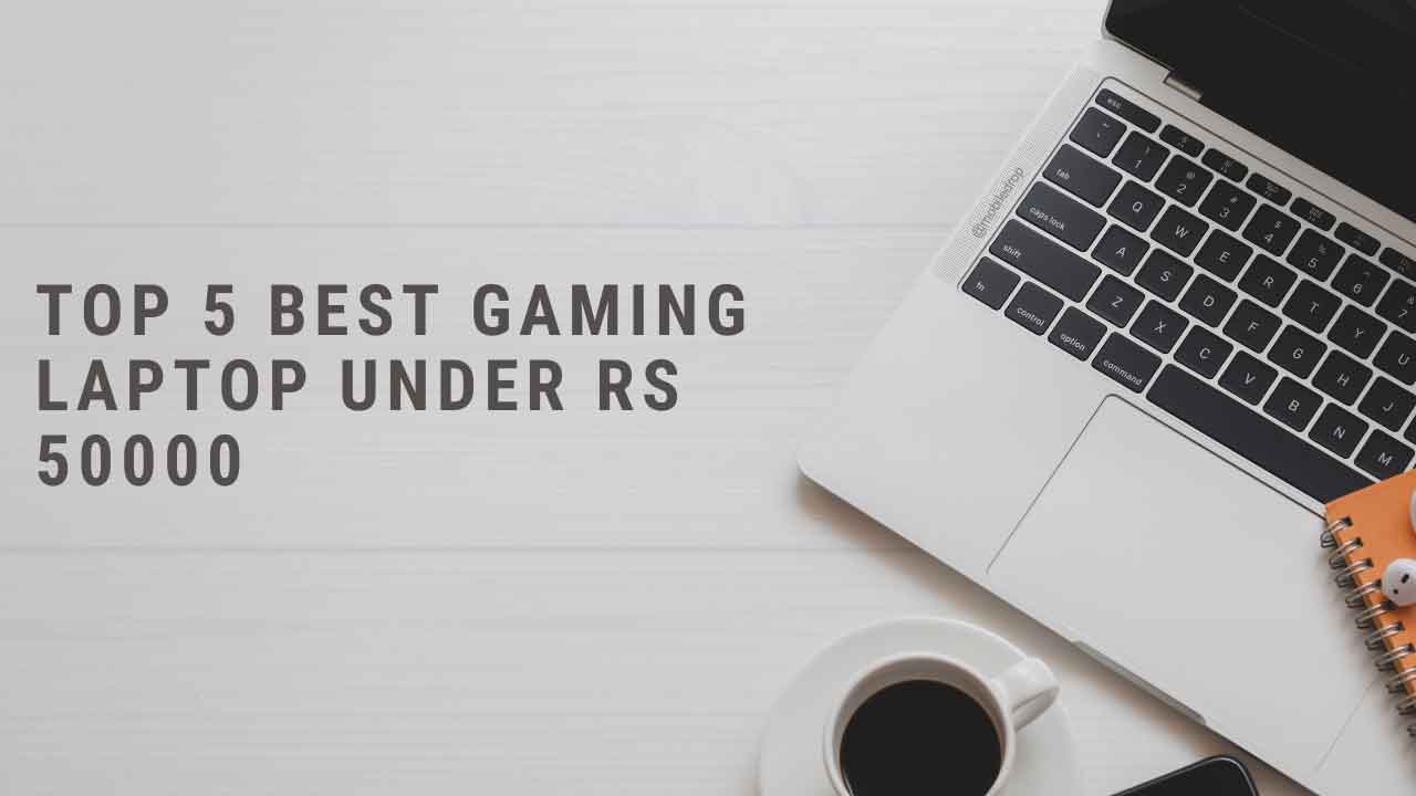 Top 5 Best Gaming Laptop under Rs 50000