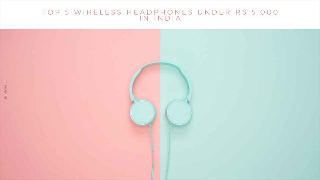 Top 5 Wireless Headphones under Rs 5,000 in India